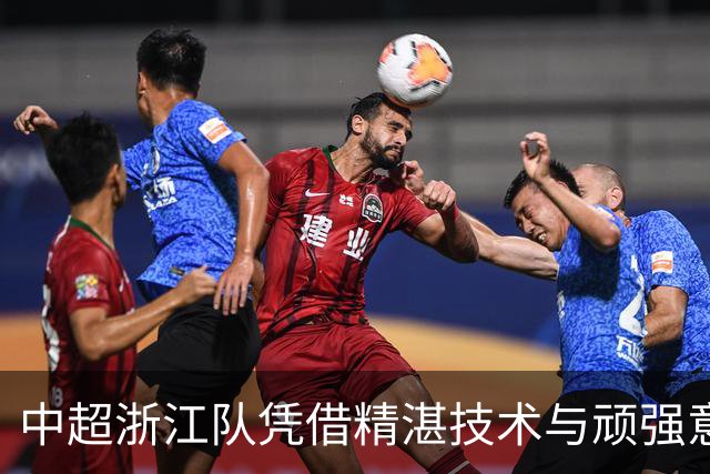 中超浙江队凭借精湛技术与顽强意志3-2力克大连英博