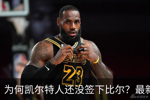为何凯尔特人还没签下比尔？最新消息直指一人：詹姆斯