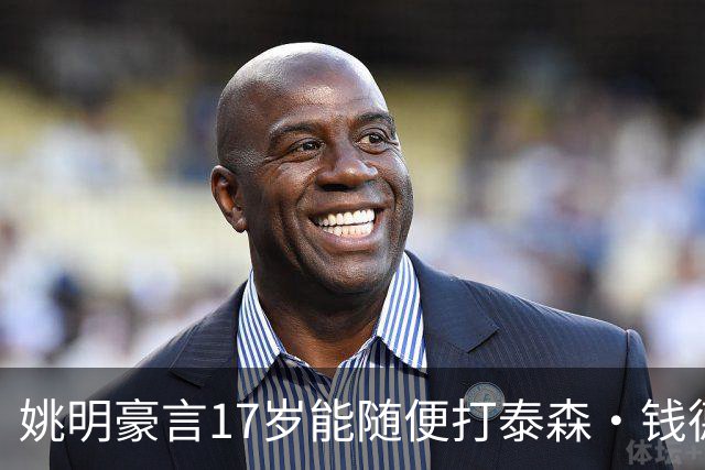 姚明豪言17岁能随便打泰森·钱德勒？这话还真不是吹，是有底气的