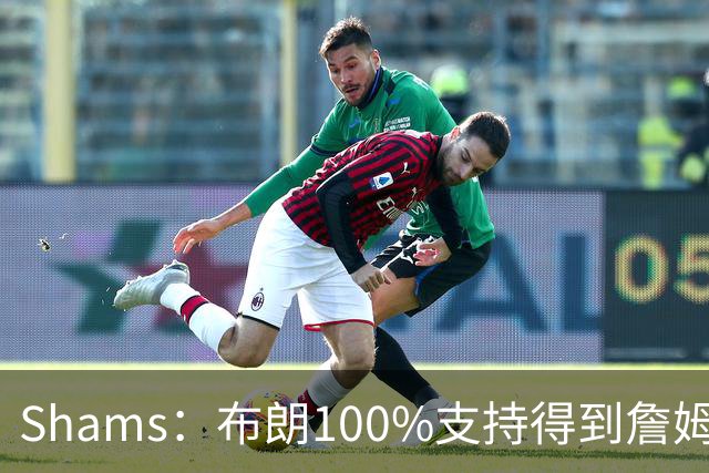Shams：布朗100%支持得到詹姆斯 他告诉里奇·保罗想搭档詹姆斯